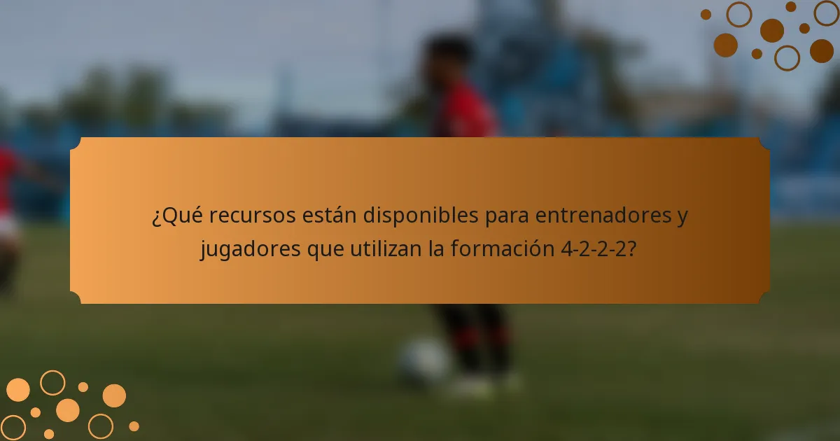 ¿Qué recursos están disponibles para entrenadores y jugadores que utilizan la formación 4-2-2-2?