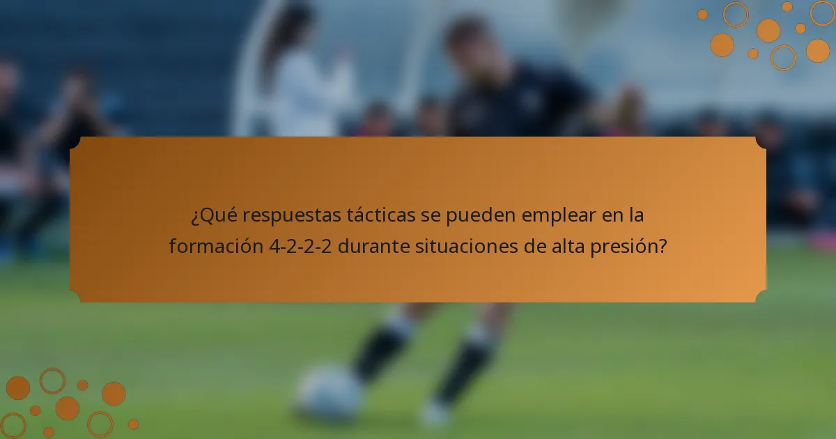¿Qué respuestas tácticas se pueden emplear en la formación 4-2-2-2 durante situaciones de alta presión?