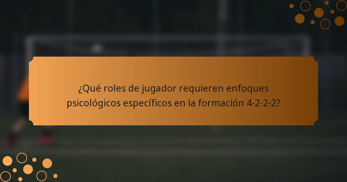 ¿Qué roles de jugador requieren enfoques psicológicos específicos en la formación 4-2-2-2?
